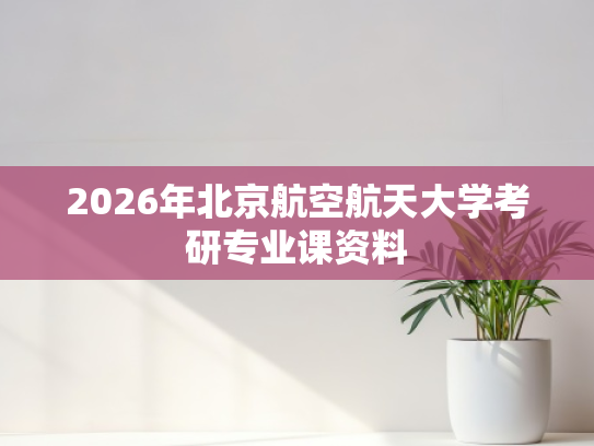 2026年北京航空航天大学考研专业课资料