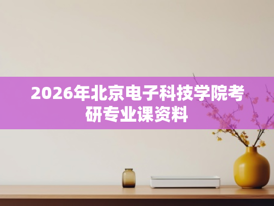 2026年北京电子科技学院考研专业课资料
