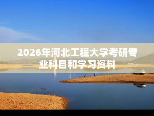 2026年河北工程大学考研专业科目和学习资料