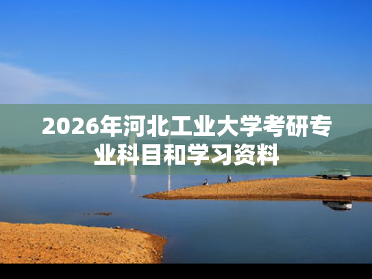 2026年河北工业大学考研专业科目和学习资料