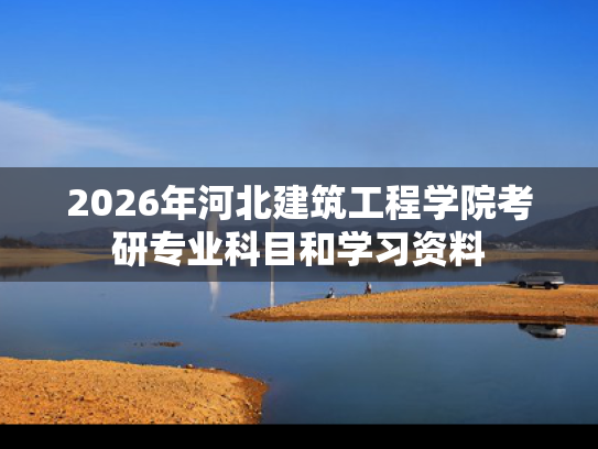 2026年河北建筑工程学院考研专业科目和学习资料