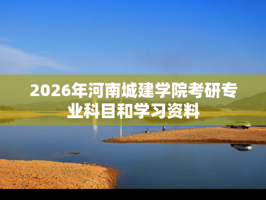 2026年河南城建学院考研专业科目和学习资料