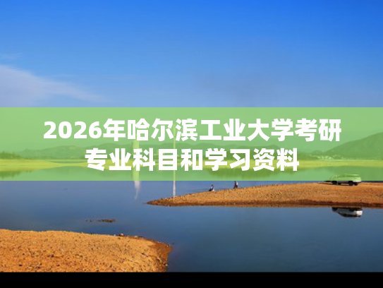 2026年哈尔滨工业大学考研专业科目和学习资料