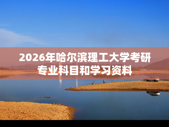 2026年哈尔滨理工大学考研专业科目和学习资料