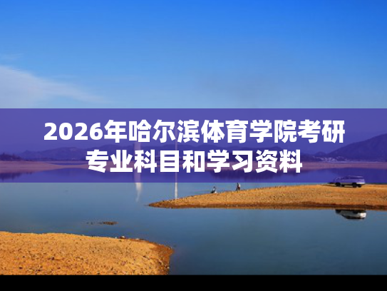 2026年哈尔滨体育学院考研专业科目和学习资料