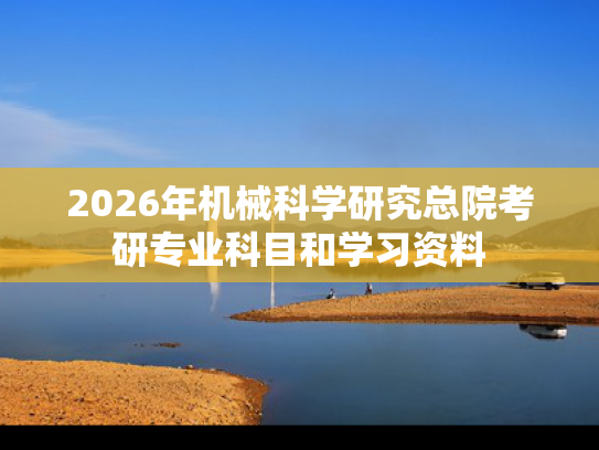 2026年机械科学研究总院考研专业科目和学习资料