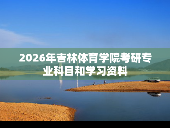 2026年吉林体育学院考研专业科目和学习资料