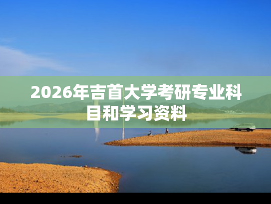 2026年吉首大学考研专业科目和学习资料