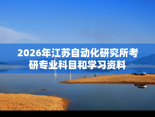 2026年江苏自动化研究所考研专业科目和学习资料