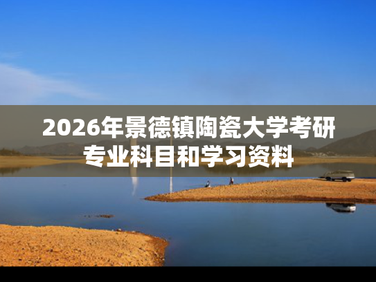 2026年景德镇陶瓷大学考研专业科目和学习资料