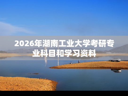 2026年湖南工业大学考研专业科目和学习资料