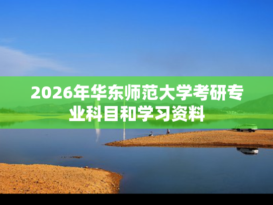 2026年华东师范大学考研专业科目和学习资料