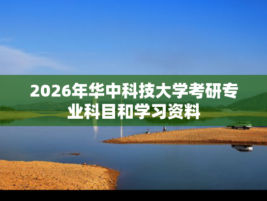 2026年华中科技大学考研专业科目和学习资料