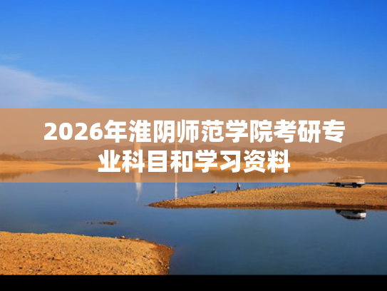 2026年淮阴师范学院考研专业科目和学习资料