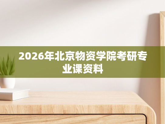 2026年北京物资学院考研专业课资料