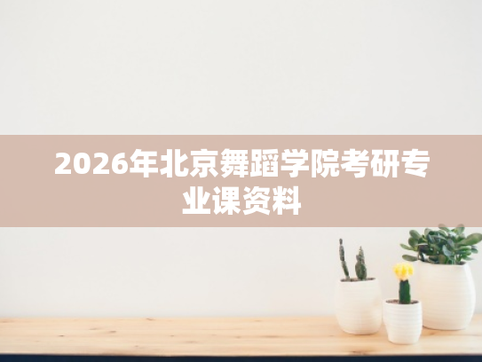 2026年北京舞蹈学院考研专业课资料