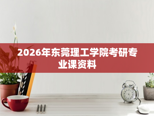 2026年东莞理工学院考研专业课资料