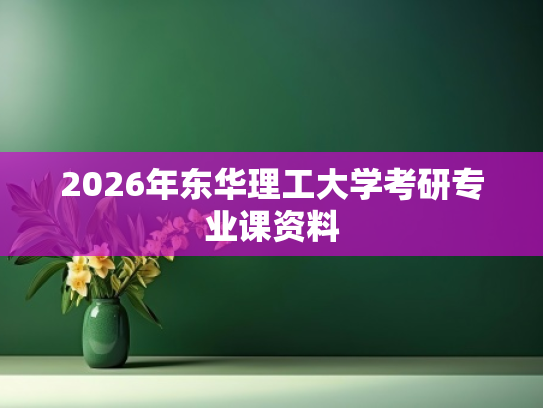2026年东华理工大学考研专业课资料