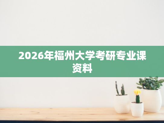 2026年福州大学考研专业课资料