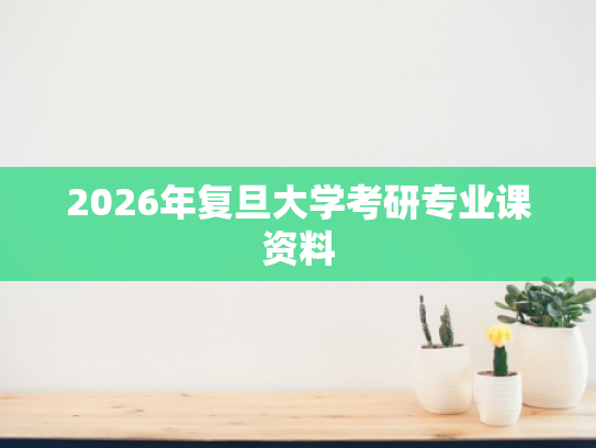 2026年复旦大学考研专业课资料