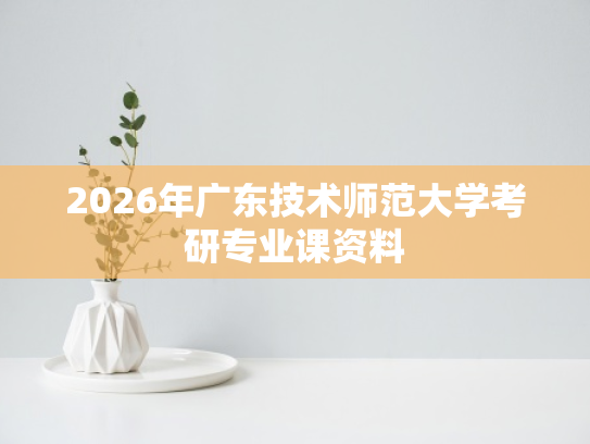 2026年广东技术师范大学考研专业课资料