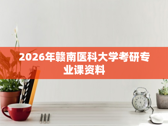 2026年赣南医科大学考研专业课资料
