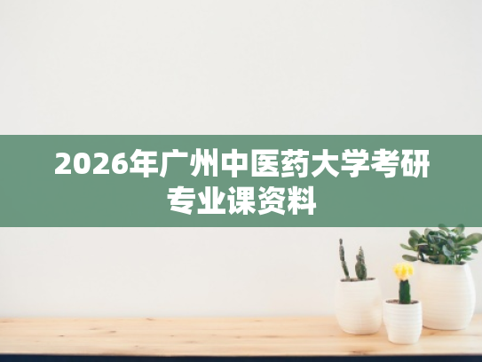 2026年广州中医药大学考研专业课资料