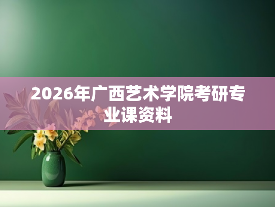 2026年广西艺术学院考研专业课资料
