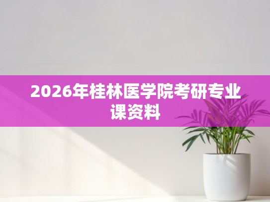 2026年桂林医学院考研专业课资料