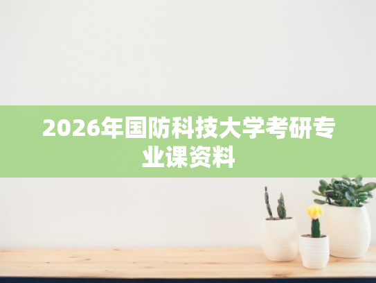 2026年国防科技大学考研专业课资料