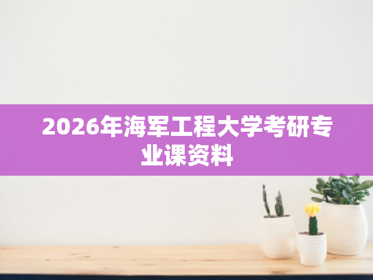 2026年海军工程大学考研专业课资料