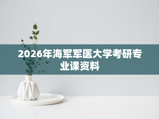 2026年海军军医大学考研专业课资料