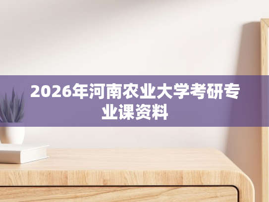 2026年河南农业大学考研专业课资料