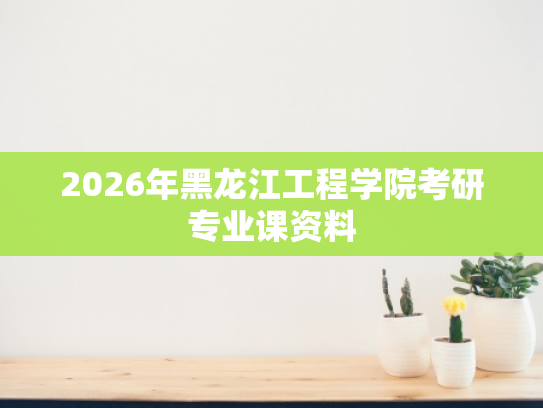 2026年黑龙江工程学院考研专业课资料