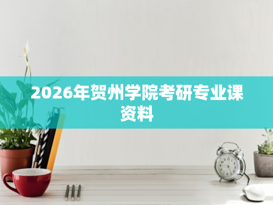 2026年贺州学院考研专业课资料