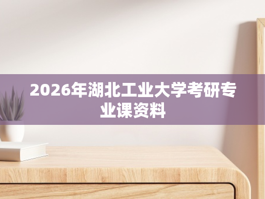 2026年湖北工业大学考研专业课资料