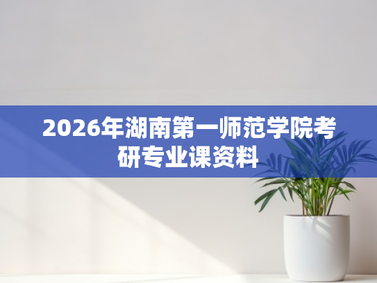 2026年湖南第一师范学院考研专业课资料