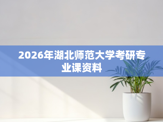 2026年湖北师范大学考研专业课资料