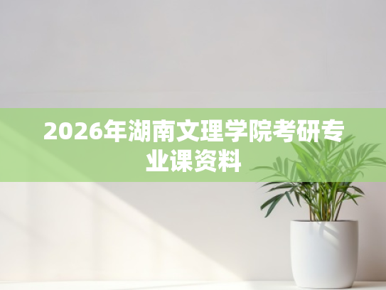 2026年湖南文理学院考研专业课资料