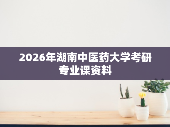 2026年湖南中医药大学考研专业课资料