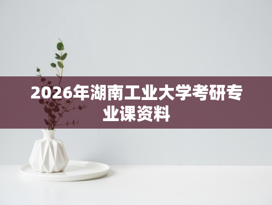 2026年湖南工业大学考研专业课资料