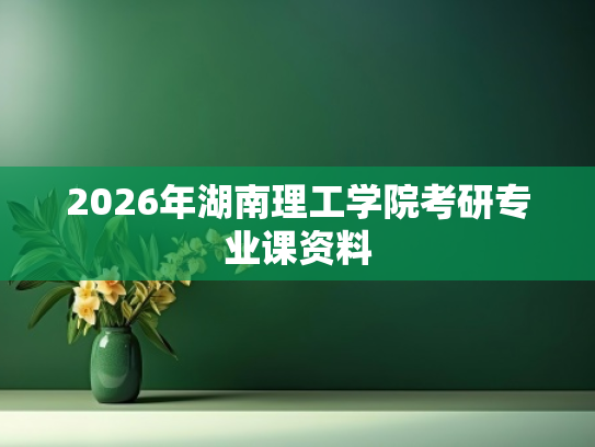 2026年湖南理工学院考研专业课资料