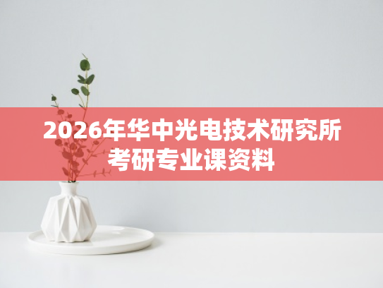 2026年华中光电技术研究所考研专业课资料