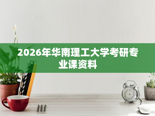 2026年华南理工大学考研专业课资料