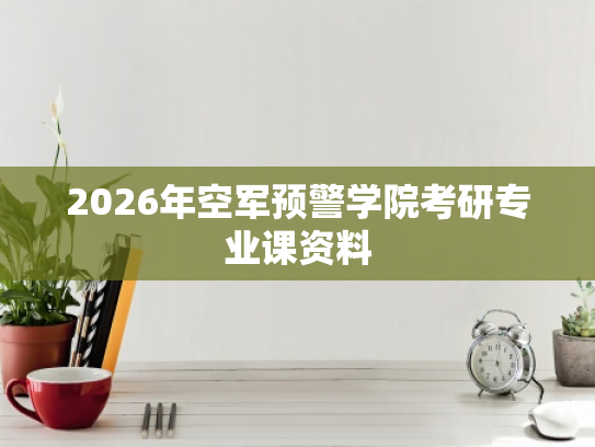 2026年空军预警学院考研专业课资料