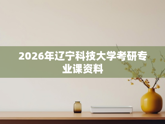2026年辽宁科技大学考研专业课资料