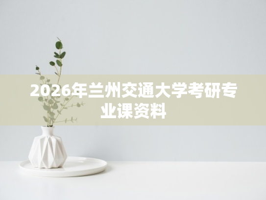 2026年兰州交通大学考研专业课资料