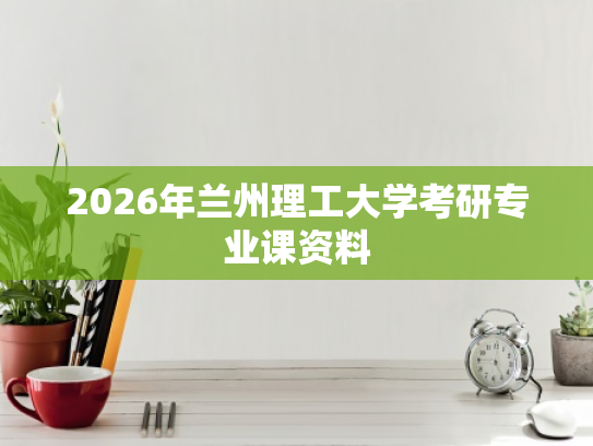 2026年兰州理工大学考研专业课资料