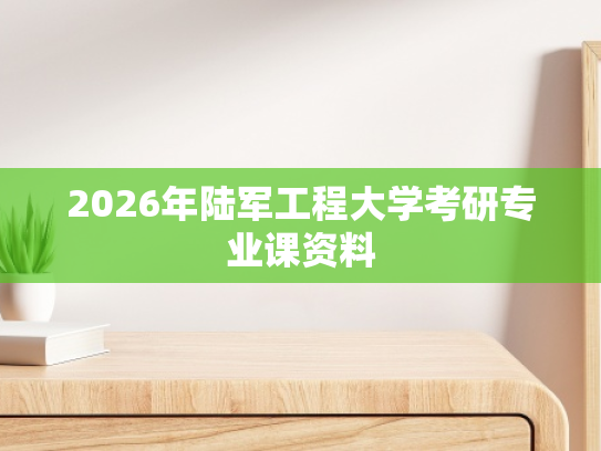 2026年陆军工程大学考研专业课资料