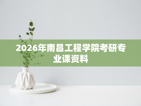 2026年南昌工程学院考研专业课资料